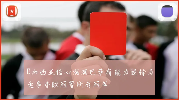 E加西亚信心满满巴萨有能力逆转马竞争夺欧冠等所有冠军