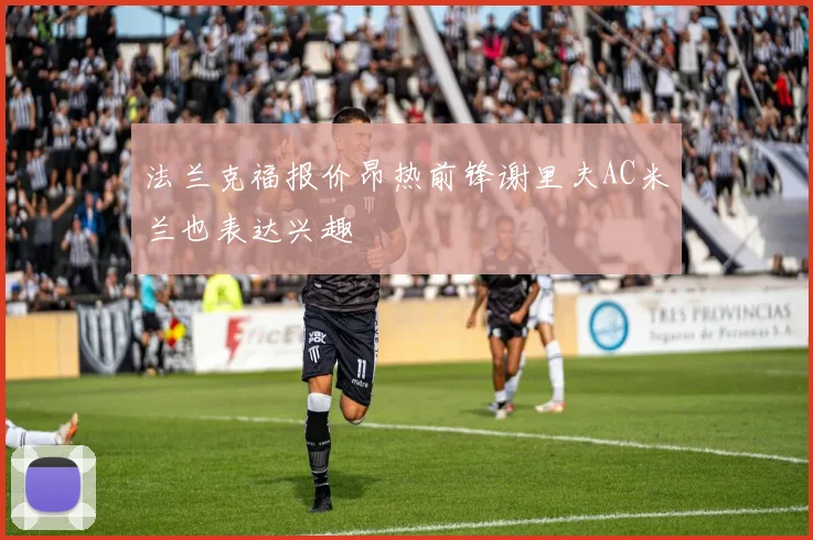 法兰克福报价昂热前锋谢里夫AC米兰也表达兴趣