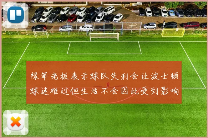 绿军老板表示球队失利会让波士顿球迷难过但生活不会因此受到影响